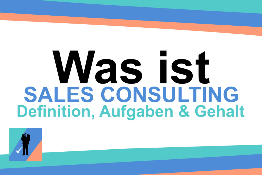 Was ist Sales Consulting? Welche Aufgaben hat man und wie viel Gehalt verdienst du als Sales Consultant?